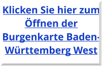 Klicken Sie hier zum Öffnen der Burgenkarte Baden-Württemberg West